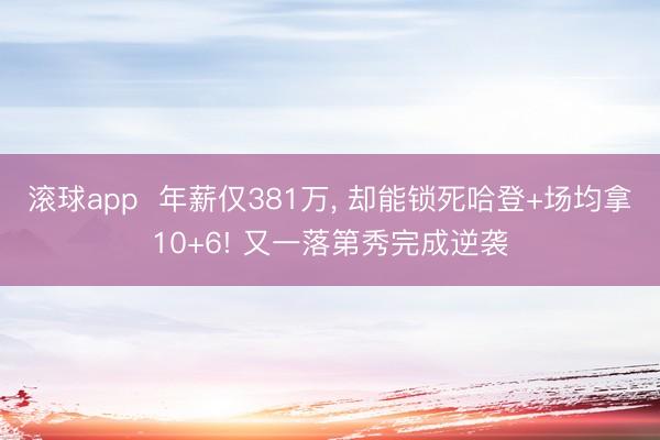 滚球app 年薪仅381万, 却能锁死哈登+场均拿10+6! 又一落第秀完成逆袭