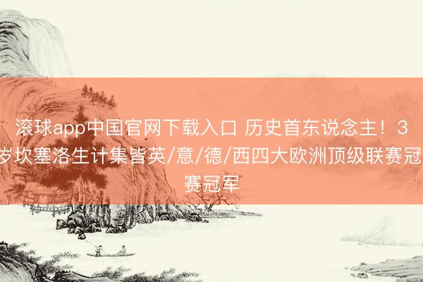 滚球app中国官网下载入口 历史首东说念主！31岁坎塞洛生计集皆英/意/德/西四大欧洲顶级联赛冠军